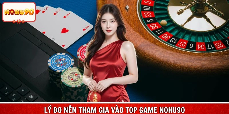 Lý do hội viên nên tham gia vào top game nohu90