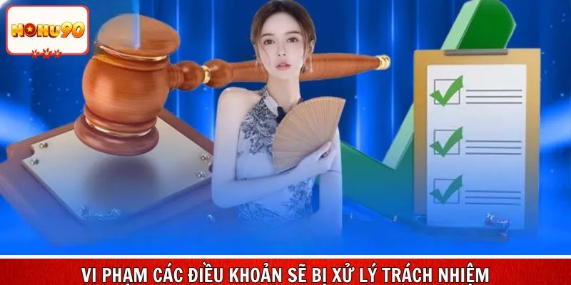 Vi phạm các điều khoản sẽ bị xử lý trách nhiệm